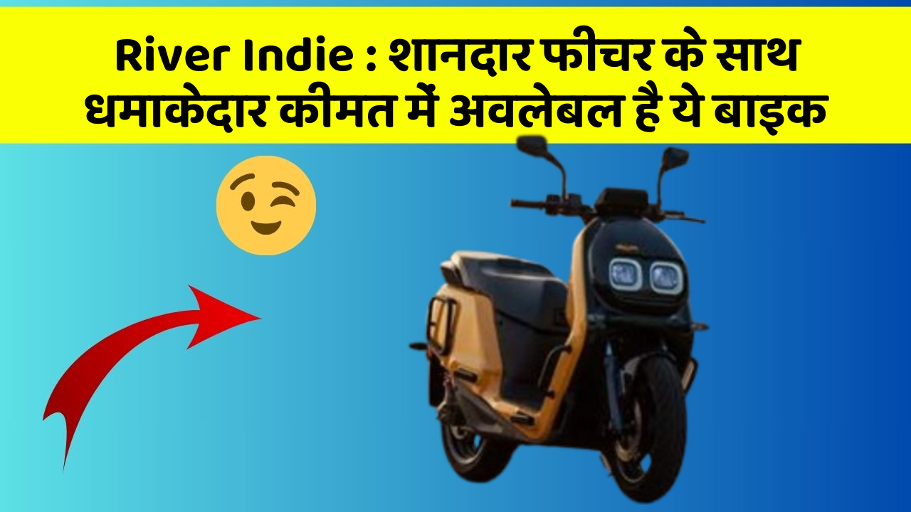 River Indie: शानदार फीचर के साथ धमाकेदार कीमत में अवलेबल है ये बाइक