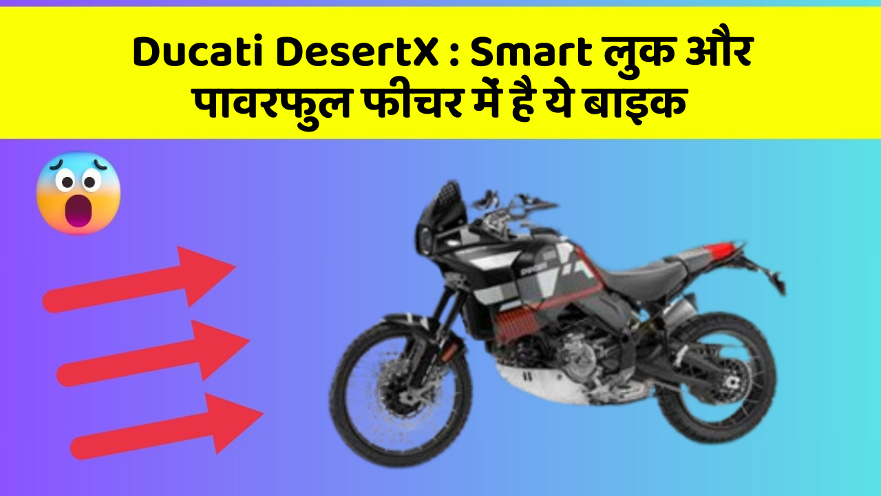 Ducati DesertX: Smart लुक और पावरफुल फीचर में है ये बाइक