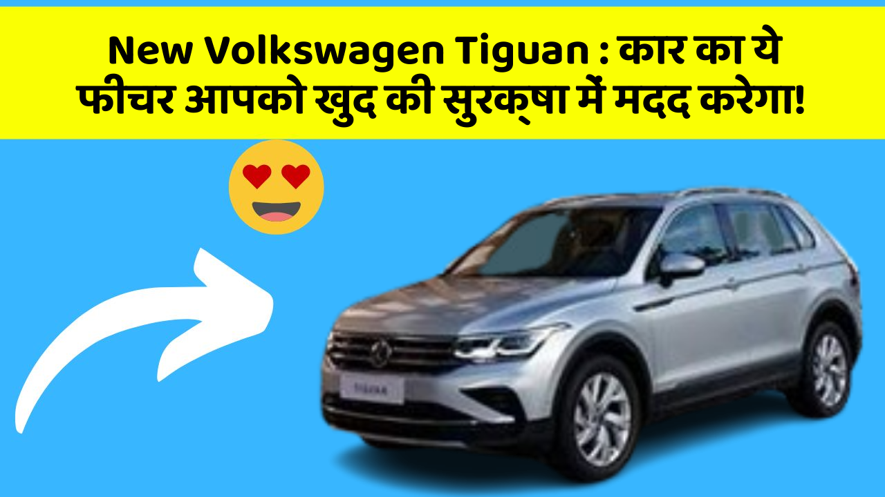 New Volkswagen Tiguan:कार का ये फीचर आपको खुद की सुरक्षा में मदद करेगा!
